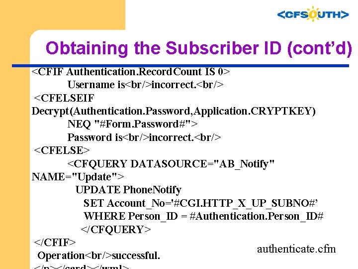 Obtaining the Subscriber ID (cont’d) <CFIF Authentication. Record. Count IS 0> Username is<br/>incorrect. <br/>
