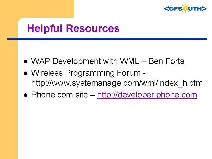 Helpful Resources l l l WAP Development with WML – Ben Forta Wireless Programming