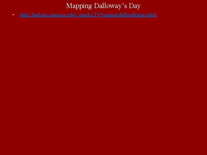 Mapping Dalloway’s Day • http: //hubcap. clemson. edu/~sparks/TVSeminar/dallwalkmap. html 