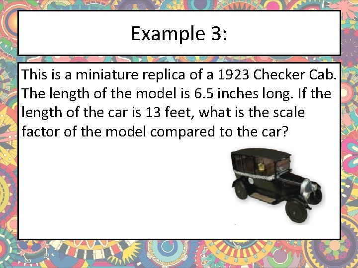 Example 3: This is a miniature replica of a 1923 Checker Cab. The length