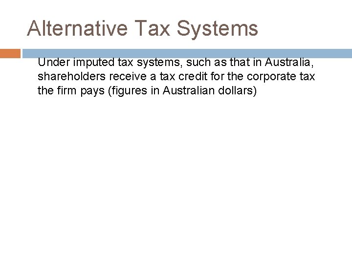 Alternative Tax Systems Under imputed tax systems, such as that in Australia, shareholders receive