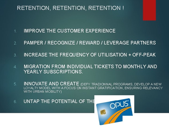 RETENTION, RETENTION ! 1. IMPROVE THE CUSTOMER EXPERIENCE 2. PAMPER / RECOGNIZE / REWARD