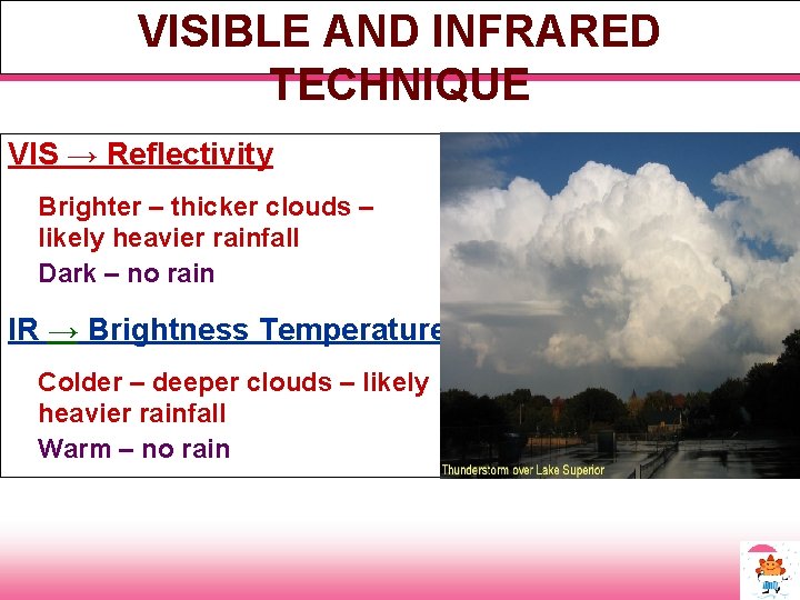 VISIBLE AND INFRARED TECHNIQUE VIS → Reflectivity Brighter – thicker clouds – likely heavier