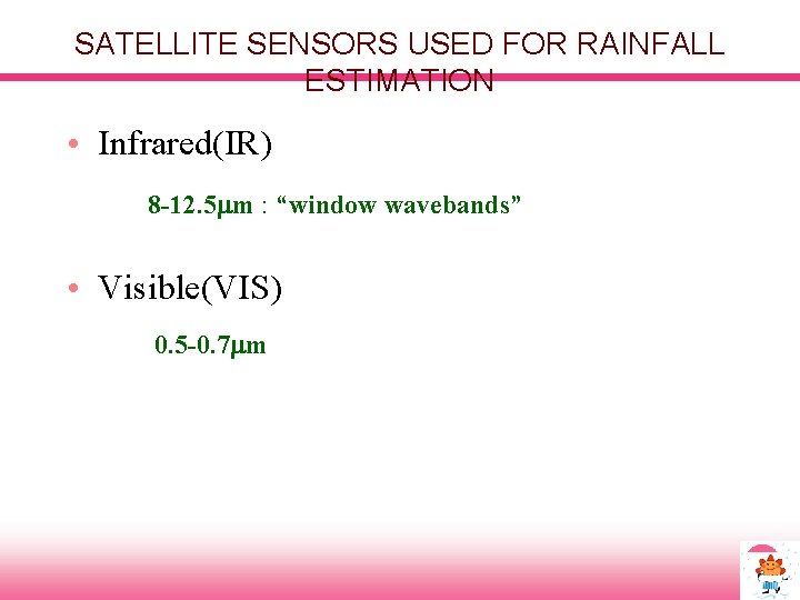 SATELLITE SENSORS USED FOR RAINFALL ESTIMATION • Infrared(IR) 8 -12. 5 mm : “window