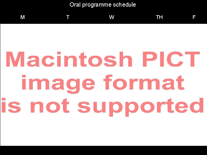 Oral programme schedule M T W TH F 