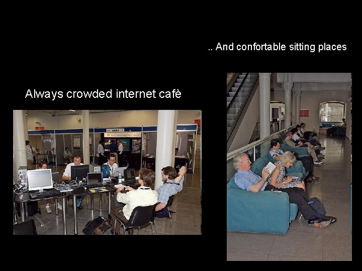 . . And confortable sitting places Always crowded internet cafè 