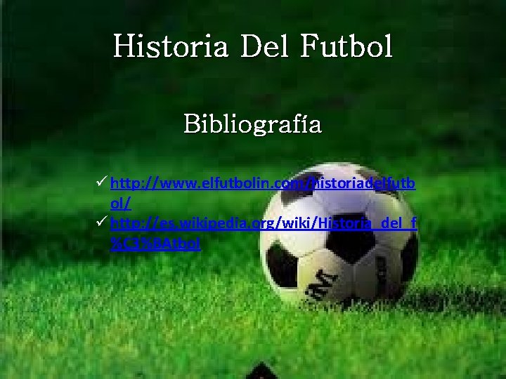 Historia Del Futbol Bibliografía ü http: //www. elfutbolin. com/historiadelfutb ol/ ü http: //es. wikipedia.