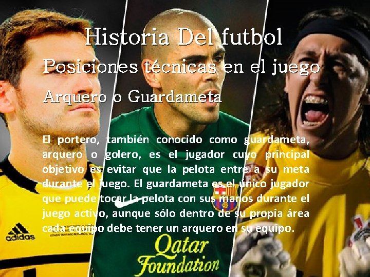 Historia Del futbol Posiciones técnicas en el juego Arquero o Guardameta El portero, también