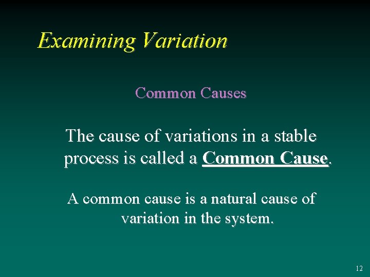 Examining Variation Common Causes The cause of variations in a stable process is called