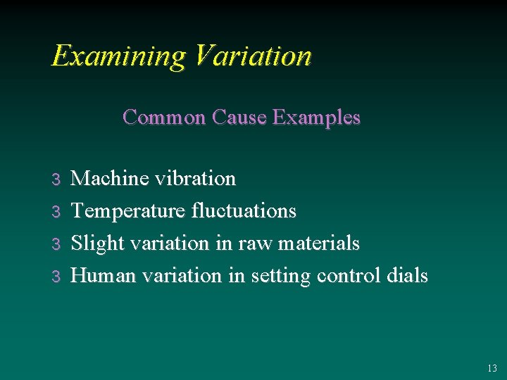 Examining Variation Common Cause Examples 3 3 Machine vibration Temperature fluctuations Slight variation in