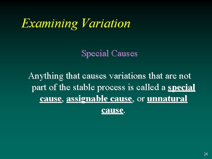 Examining Variation Special Causes Anything that causes variations that are not part of the