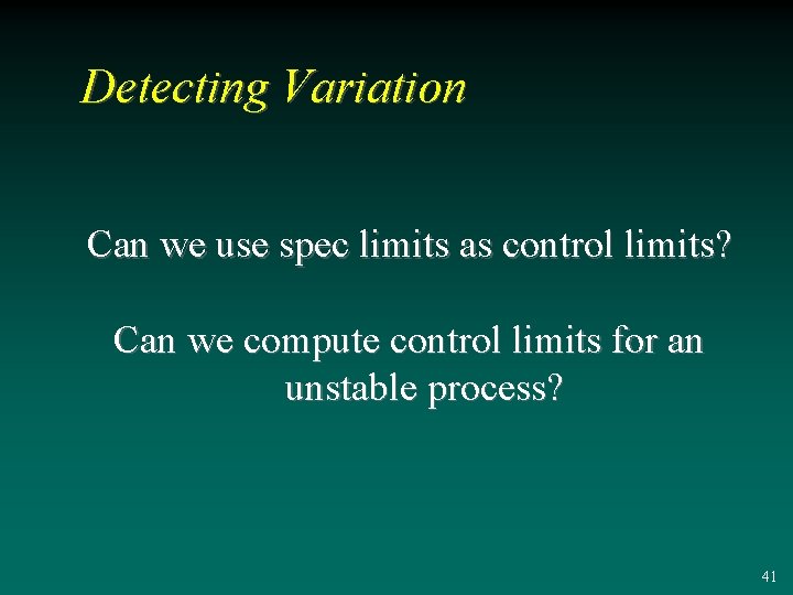 Detecting Variation Can we use spec limits as control limits? Can we compute control