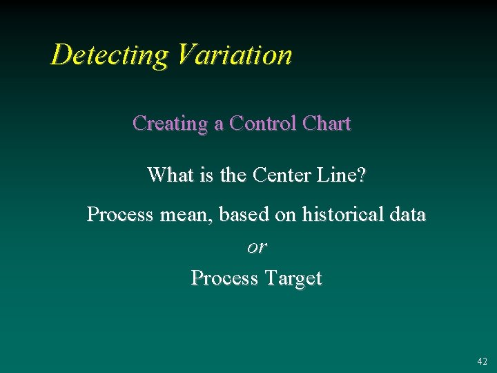 Detecting Variation Creating a Control Chart What is the Center Line? Process mean, based
