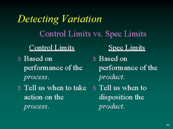 Detecting Variation Control Limits vs. Spec Limits 3 3 Control Limits Based on performance
