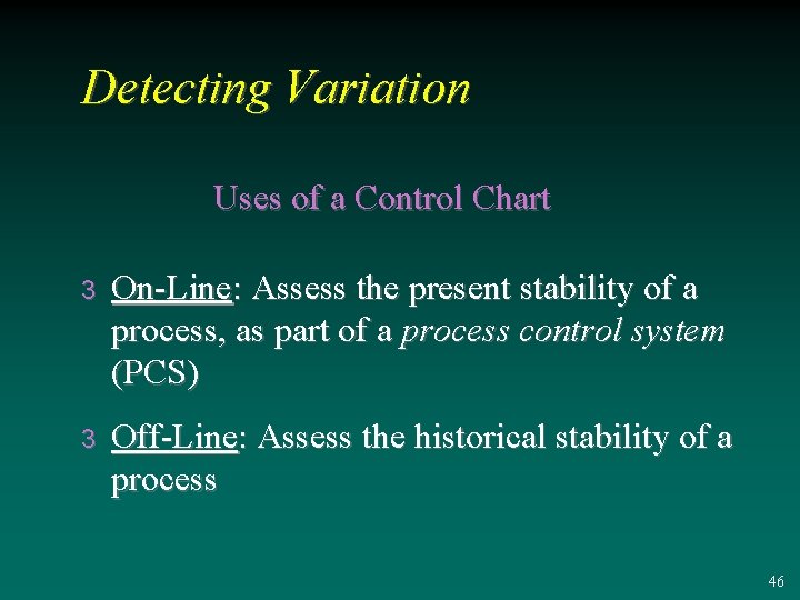 Detecting Variation Uses of a Control Chart 3 On-Line: Assess the present stability of