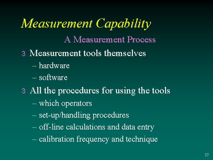 Measurement Capability 3 A Measurement Process Measurement tools themselves – hardware – software 3