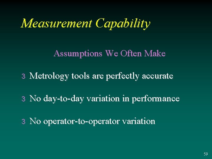 Measurement Capability Assumptions We Often Make 3 Metrology tools are perfectly accurate 3 No