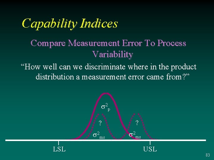 Capability Indices Compare Measurement Error To Process Variability “How well can we discriminate where