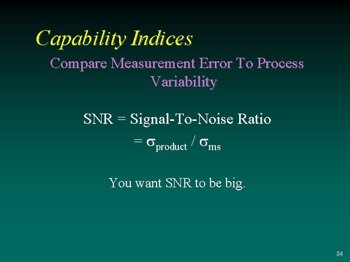 Capability Indices Compare Measurement Error To Process Variability SNR = Signal-To-Noise Ratio = sproduct