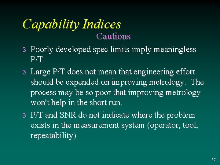 Capability Indices Cautions 3 3 3 Poorly developed spec limits imply meaningless P/T. Large