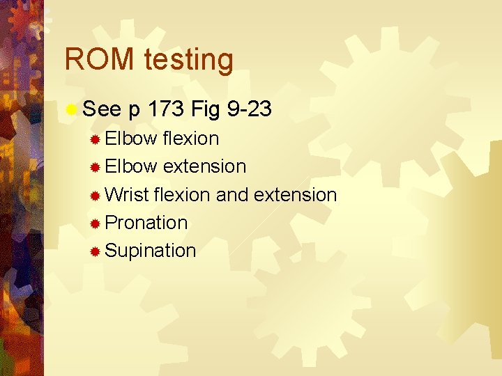 ROM testing ® See p 173 Fig 9 -23 ® Elbow flexion ® Elbow