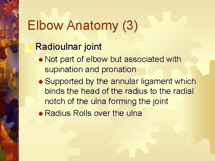 Elbow Anatomy (3) ® Radioulnar ® Not joint part of elbow but associated with