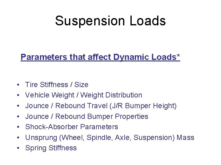 Suspension Loads Parameters that affect Dynamic Loads* • • Tire Stiffness / Size Vehicle