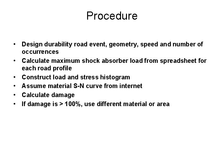 Procedure • Design durability road event, geometry, speed and number of occurrences • Calculate