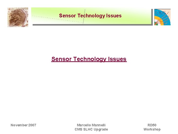 Sensor Technology Issues November 2007 Marcello Mannelli CMS SLHC Upgrade RD 50 Workshop 