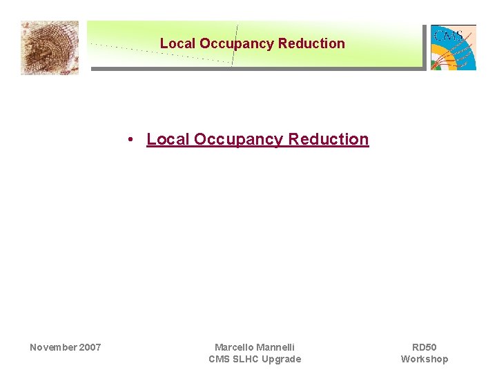 Local Occupancy Reduction • Local Occupancy Reduction November 2007 Marcello Mannelli CMS SLHC Upgrade