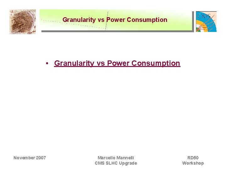 Granularity vs Power Consumption • Granularity vs Power Consumption November 2007 Marcello Mannelli CMS