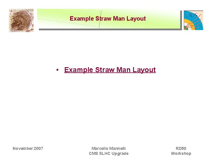 Example Straw Man Layout • Example Straw Man Layout November 2007 Marcello Mannelli CMS