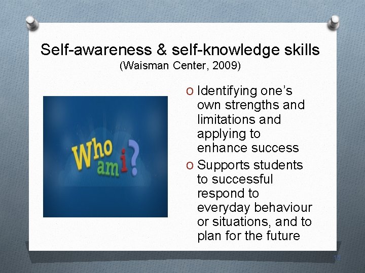 Self-awareness & self-knowledge skills (Waisman Center, 2009) O Identifying one’s own strengths and limitations