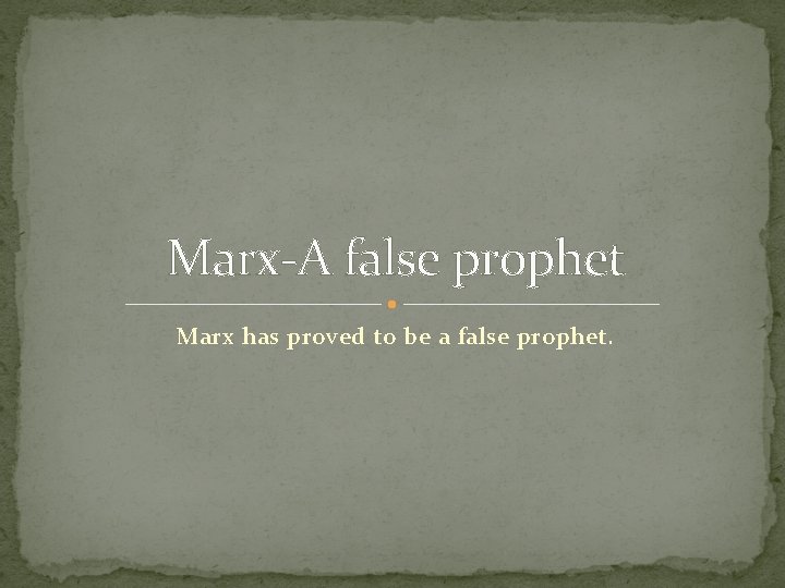 Marx-A false prophet Marx has proved to be a false prophet. 