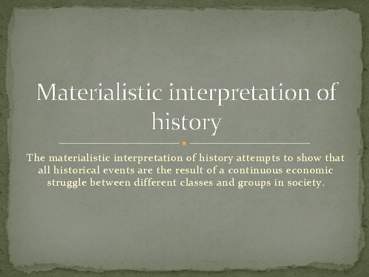 Materialistic interpretation of history The materialistic interpretation of history attempts to show that all
