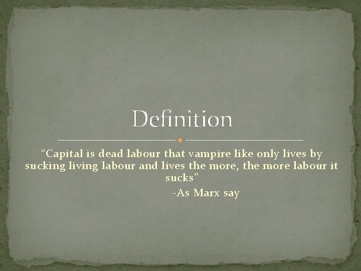 Definition “Capital is dead labour that vampire like only lives by sucking living labour