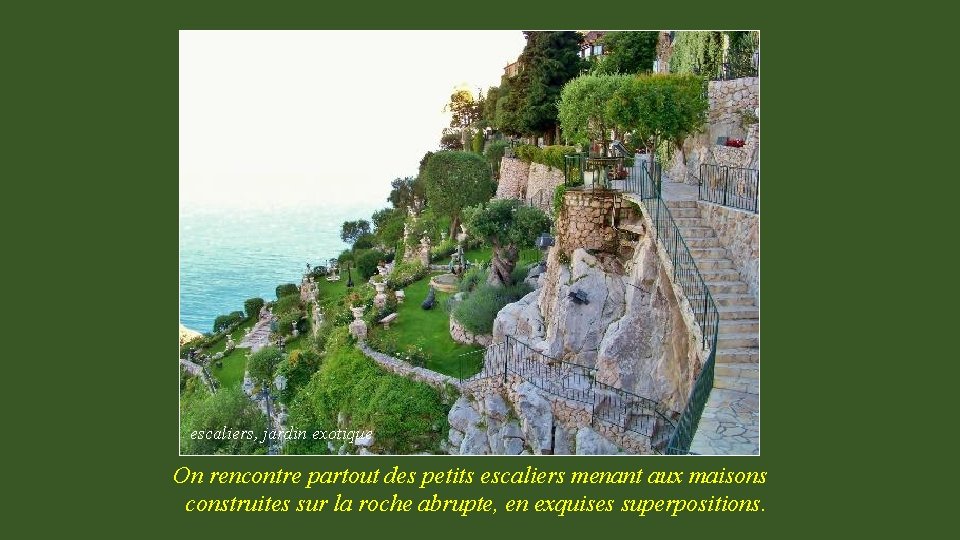 escaliers, jardin exotique On rencontre partout des petits escaliers menant aux maisons construites sur