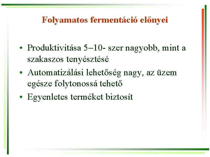 Folyamatos fermentáció előnyei • Produktivitása 5 10 - szer nagyobb, mint a szakaszos tenyésztésé