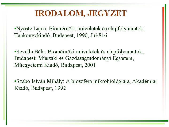 IRODALOM, JEGYZET • Nyeste Lajos: Biomérnöki műveletek és alapfolyamatok, Tankönyvkiadó, Budapest, 1990, J 6