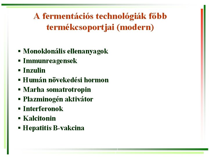 A fermentációs technológiák főbb termékcsoportjai (modern) § Monoklonális ellenanyagok § Immunreagensek § Inzulin §