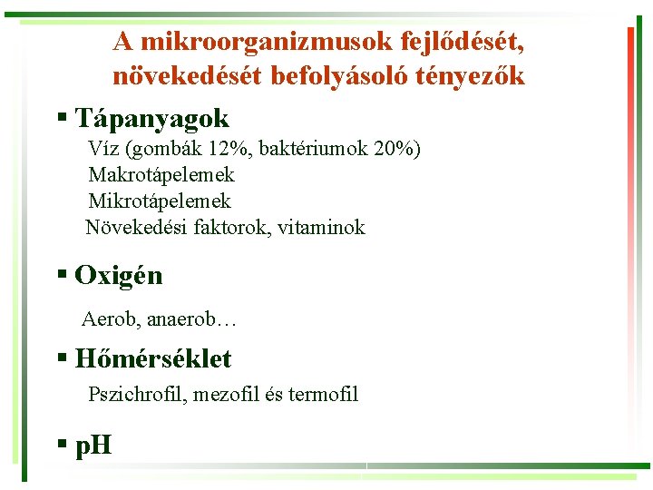 A mikroorganizmusok fejlődését, növekedését befolyásoló tényezők § Tápanyagok Víz (gombák 12%, baktériumok 20%) Makrotápelemek