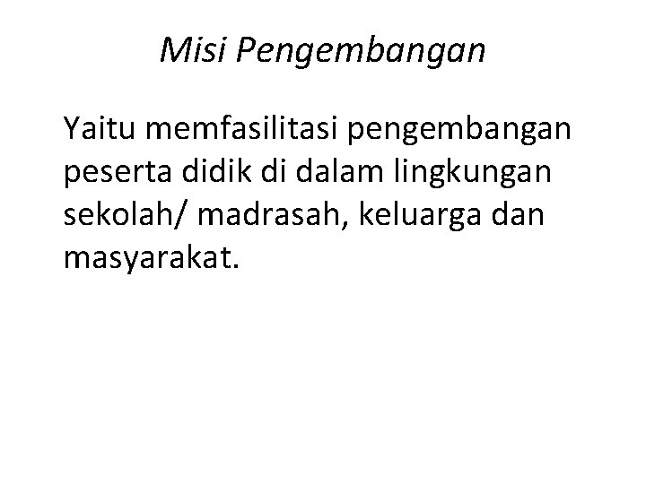 Misi Pengembangan Yaitu memfasilitasi pengembangan peserta didik di dalam lingkungan sekolah/ madrasah, keluarga dan