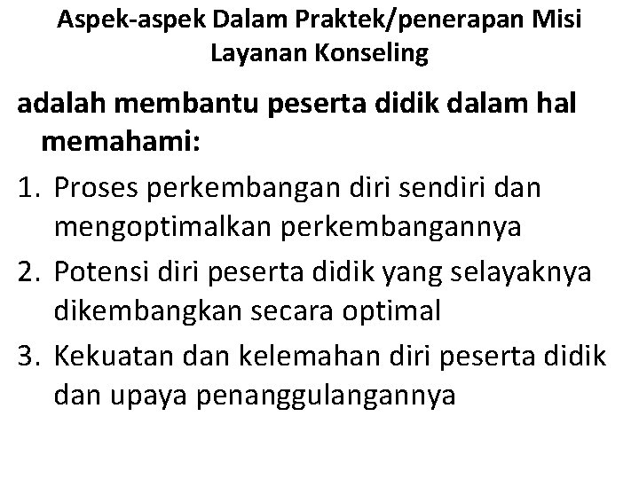 Aspek-aspek Dalam Praktek/penerapan Misi Layanan Konseling adalah membantu peserta didik dalam hal memahami: 1.