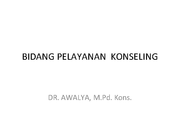 BIDANG PELAYANAN KONSELING DR. AWALYA, M. Pd. Kons. 