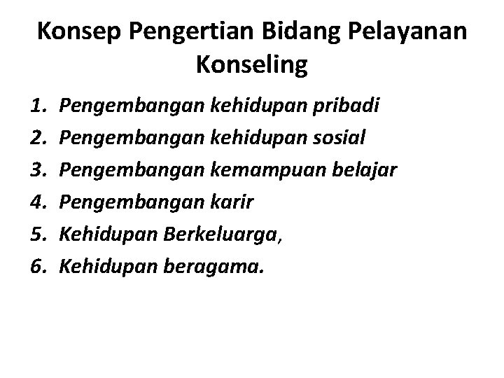 Konsep Pengertian Bidang Pelayanan Konseling 1. 2. 3. 4. 5. 6. Pengembangan kehidupan pribadi