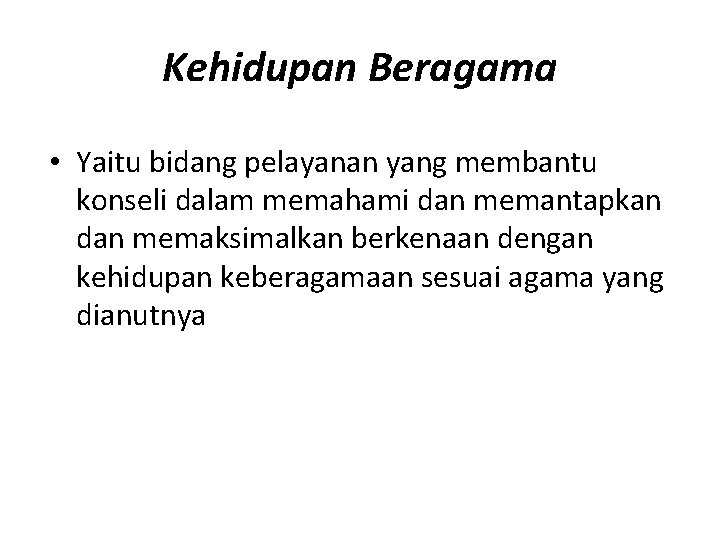 Kehidupan Beragama • Yaitu bidang pelayanan yang membantu konseli dalam memahami dan memantapkan dan