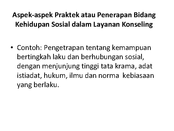 Aspek-aspek Praktek atau Penerapan Bidang Kehidupan Sosial dalam Layanan Konseling • Contoh: Pengetrapan tentang