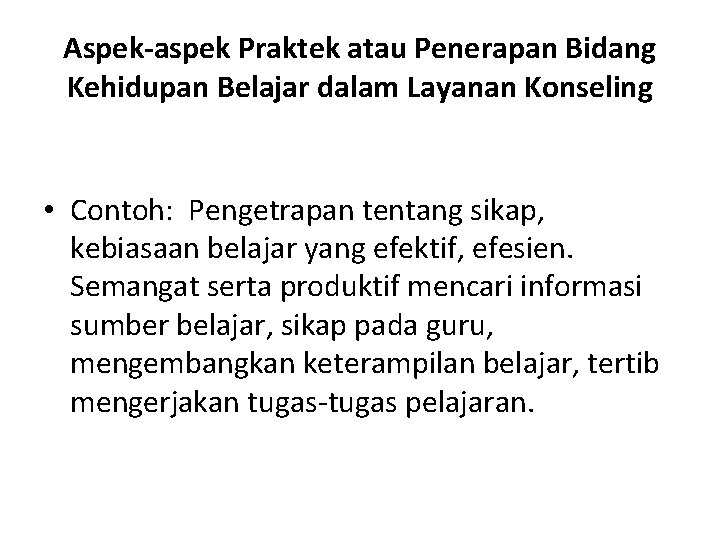 Aspek-aspek Praktek atau Penerapan Bidang Kehidupan Belajar dalam Layanan Konseling • Contoh: Pengetrapan tentang