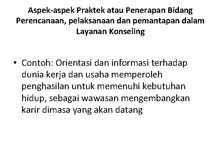 Aspek-aspek Praktek atau Penerapan Bidang Perencanaan, pelaksanaan dan pemantapan dalam Layanan Konseling • Contoh: