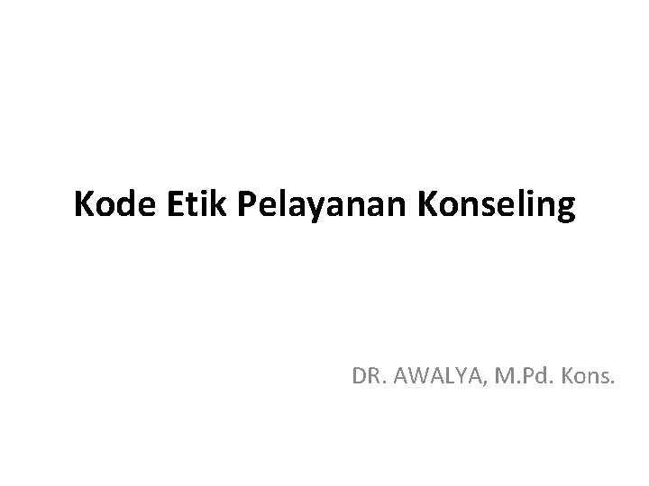 Kode Etik Pelayanan Konseling DR. AWALYA, M. Pd. Kons. 